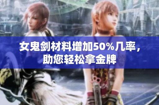 女鬼剑材料增加50%几率，助您轻松拿金牌
