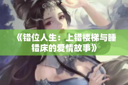 《错位人生：上错楼梯与睡错床的爱情故事》