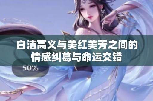 白洁高义与美红美芳之间的情感纠葛与命运交错