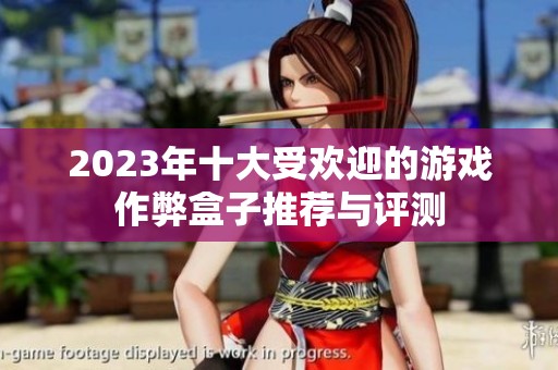 2023年十大受欢迎的游戏作弊盒子推荐与评测