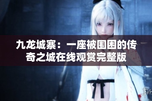 九龙城寨：一座被围困的传奇之城在线观赏完整版