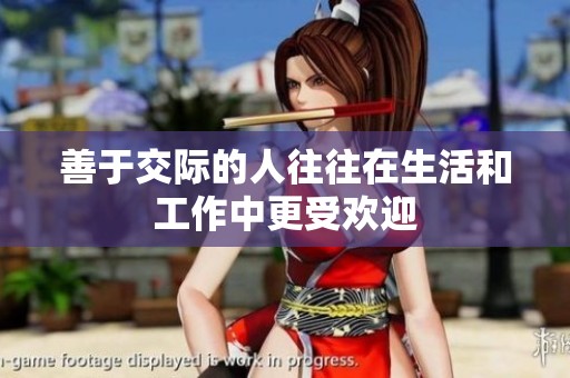 善于交际的人往往在生活和工作中更受欢迎