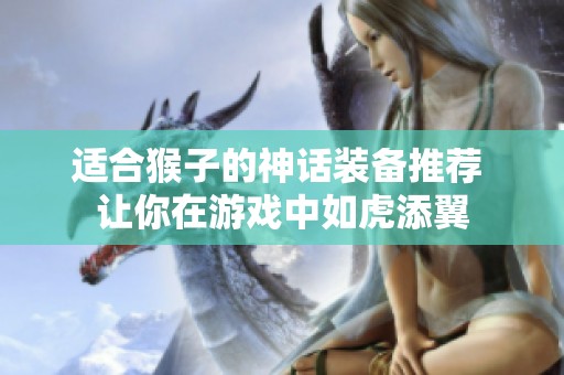 适合猴子的神话装备推荐 让你在游戏中如虎添翼
