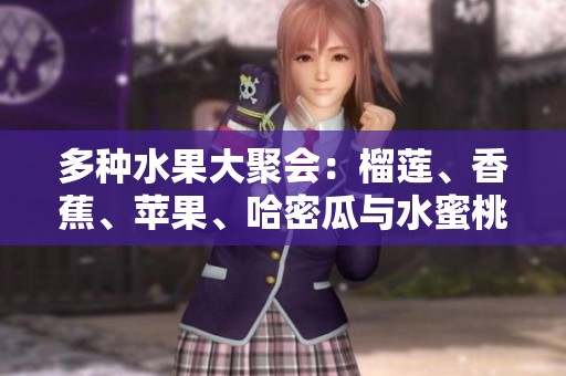多种水果大聚会：榴莲、香蕉、苹果、哈密瓜与水蜜桃的美妙搭配