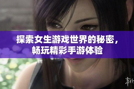 探索女生游戏世界的秘密，畅玩精彩手游体验