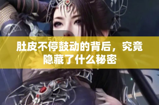 肚皮不停鼓动的背后，究竟隐藏了什么秘密