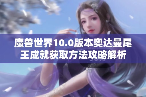 魔兽世界10.0版本奥达曼尾王成就获取方法攻略解析