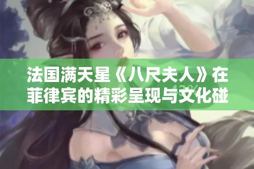 法国满天星《八尺夫人》在菲律宾的精彩呈现与文化碰撞