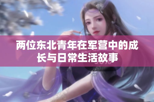 两位东北青年在军营中的成长与日常生活故事