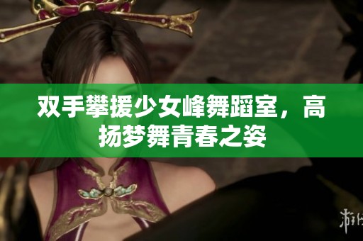 双手攀援少女峰舞蹈室，高扬梦舞青春之姿