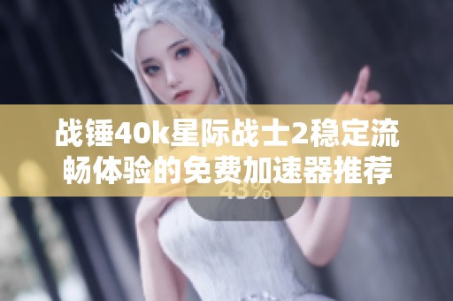 战锤40k星际战士2稳定流畅体验的免费加速器推荐