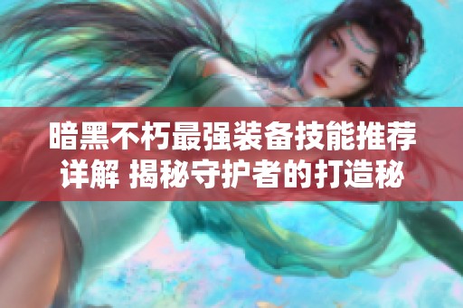 暗黑不朽最强装备技能推荐详解 揭秘守护者的打造秘诀