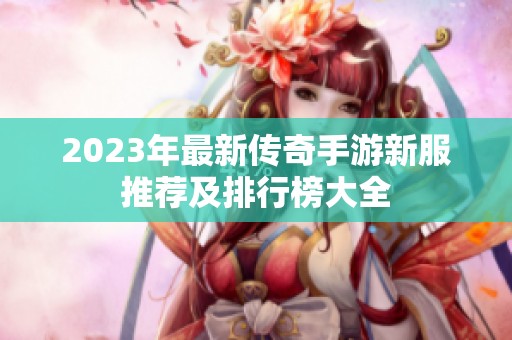 2023年最新传奇手游新服推荐及排行榜大全