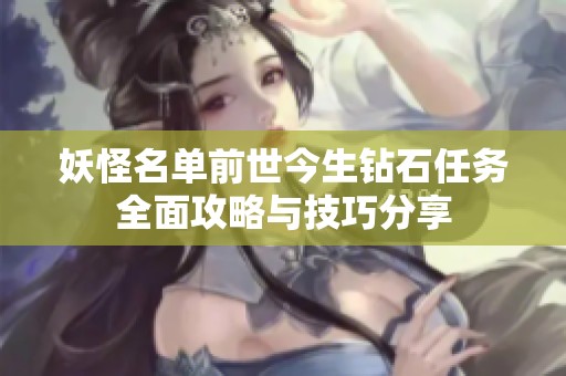 妖怪名单前世今生钻石任务全面攻略与技巧分享