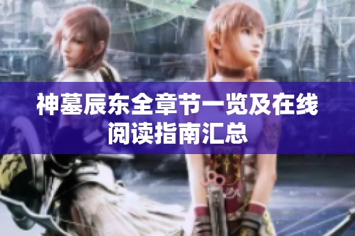 神墓辰东全章节一览及在线阅读指南汇总