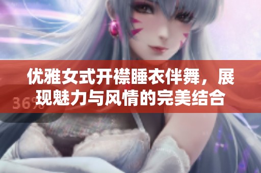 优雅女式开襟睡衣伴舞，展现魅力与风情的完美结合
