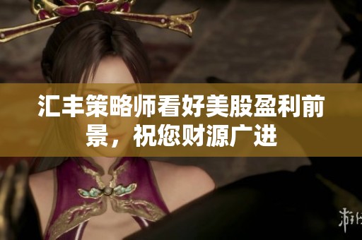 汇丰策略师看好美股盈利前景，祝您财源广进