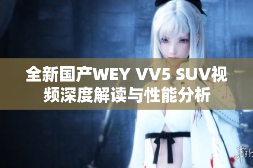全新国产WEY VV5 SUV视频深度解读与性能分析