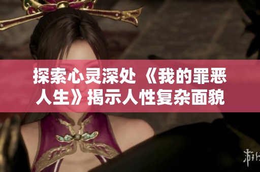 探索心灵深处 《我的罪恶人生》揭示人性复杂面貌