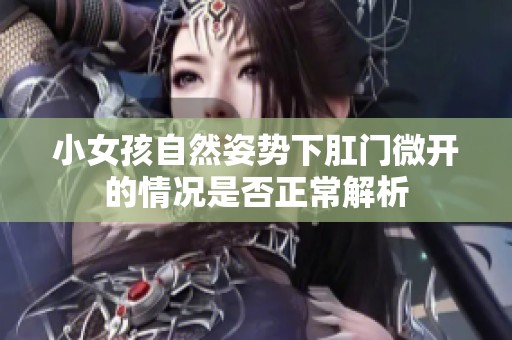 小女孩自然姿势下肛门微开的情况是否正常解析