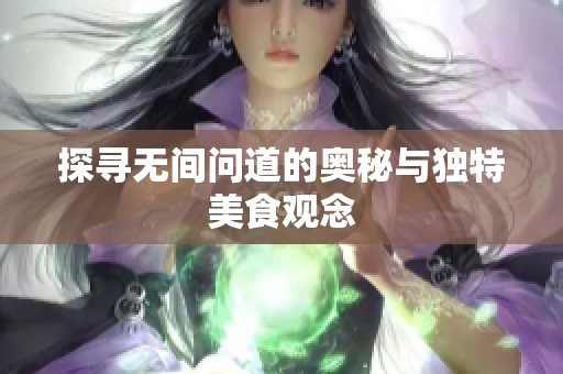探寻无间问道的奥秘与独特美食观念