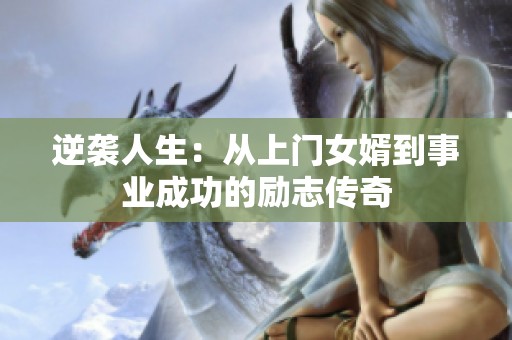 逆袭人生：从上门女婿到事业成功的励志传奇