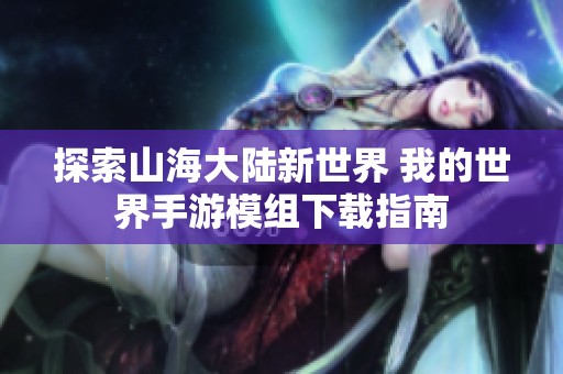 探索山海大陆新世界 我的世界手游模组下载指南