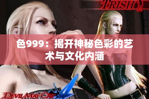 色999：揭开神秘色彩的艺术与文化内涵