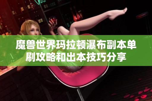 魔兽世界玛拉顿瀑布副本单刷攻略和出本技巧分享