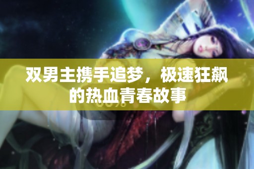 双男主携手追梦，极速狂飙的热血青春故事