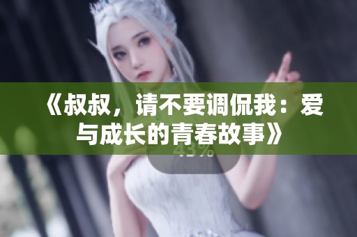 《叔叔，请不要调侃我：爱与成长的青春故事》