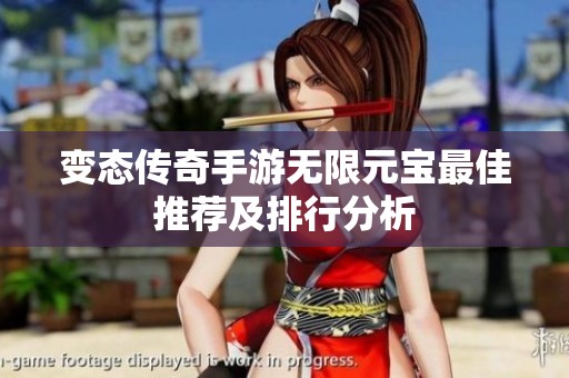 变态传奇手游无限元宝最佳推荐及排行分析