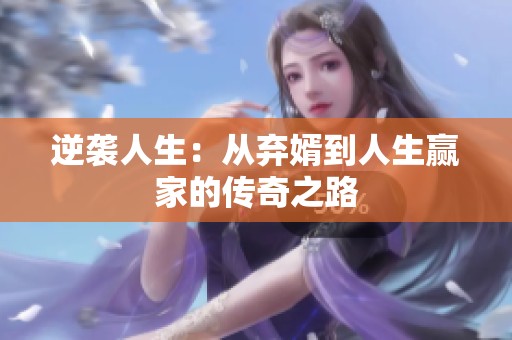 逆袭人生：从弃婿到人生赢家的传奇之路