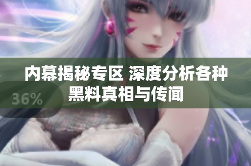 内幕揭秘专区 深度分析各种黑料真相与传闻