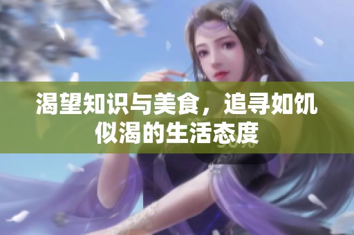 渴望知识与美食，追寻如饥似渴的生活态度