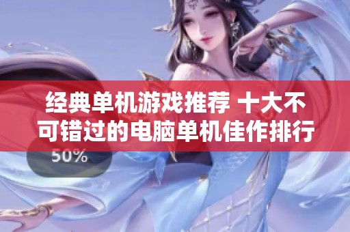 经典单机游戏推荐 十大不可错过的电脑单机佳作排行榜