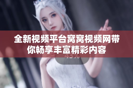 全新视频平台窝窝视频网带你畅享丰富精彩内容