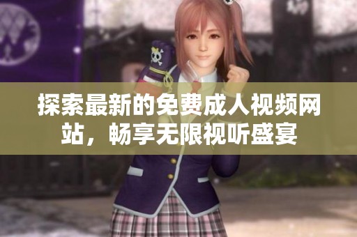 探索最新的免费成人视频网站，畅享无限视听盛宴
