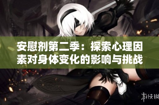 安慰剂第二季：探索心理因素对身体变化的影响与挑战