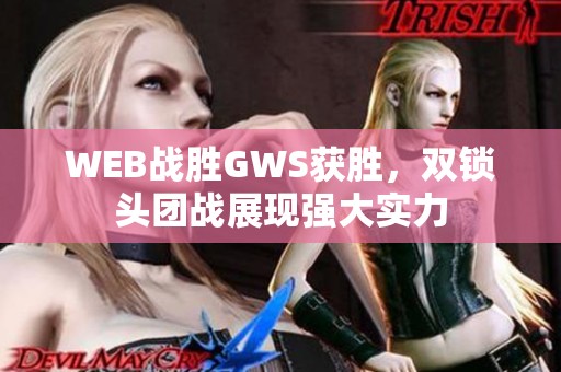 WEB战胜GWS获胜，双锁头团战展现强大实力