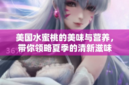 美国水蜜桃的美味与营养，带你领略夏季的清新滋味