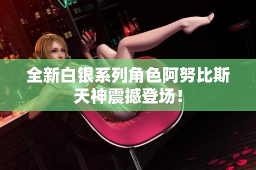 全新白银系列角色阿努比斯天神震撼登场！