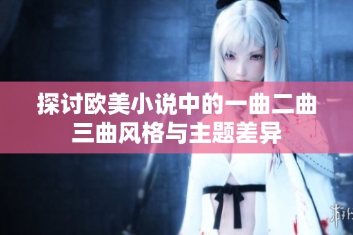 探讨欧美小说中的一曲二曲三曲风格与主题差异