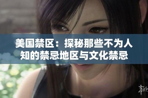 美国禁区：探秘那些不为人知的禁忌地区与文化禁忌