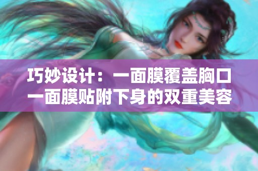 巧妙设计：一面膜覆盖胸口一面膜贴附下身的双重美容体验