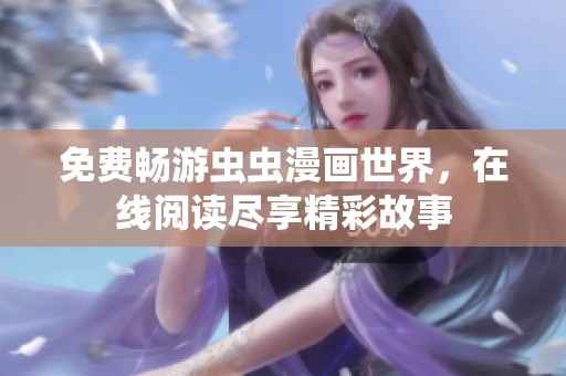 免费畅游虫虫漫画世界，在线阅读尽享精彩故事