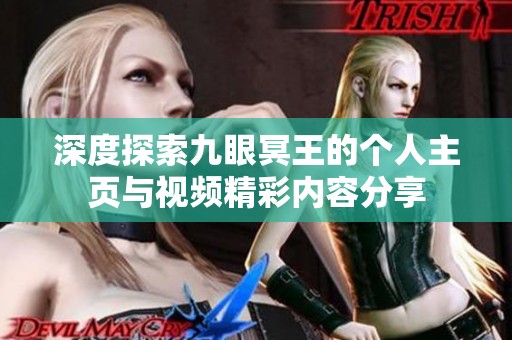 深度探索九眼冥王的个人主页与视频精彩内容分享