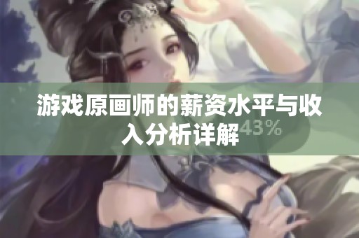游戏原画师的薪资水平与收入分析详解