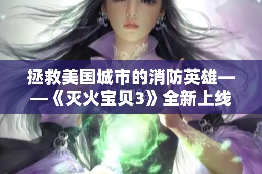 拯救美国城市的消防英雄——《灭火宝贝3》全新上线