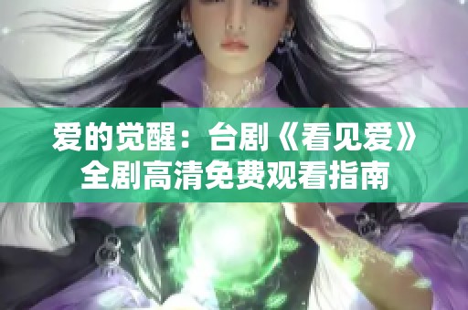 爱的觉醒：台剧《看见爱》全剧高清免费观看指南